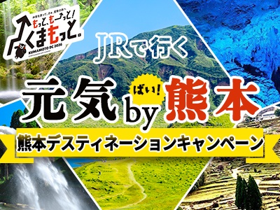 「もっと、もーっと！くまもっと。」ＪＲで行く熊本の旅★