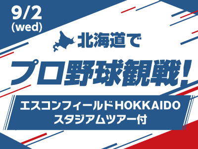 9/2(水)北海道でプロ野球観戦!エスコンフィールドHOKKAIDOスタジアムツアー付